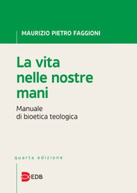 La vita nelle nostre mani. Manuale di bioetica teologica - Librerie.coop