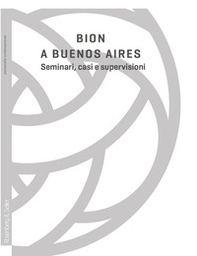 Bion a Buenos Aires. Seminari, casi e supervisioni - Librerie.coop