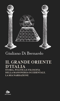 Il Grande Oriente d'Italia. Storia, politica e filosofia della massoneria occidentale. La mia narrazione - Librerie.coop