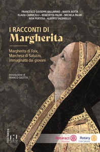 I racconti di Margherita. Margherita di Foix, Marchesa di Saluzzo, immaginata dai giovani - Librerie.coop