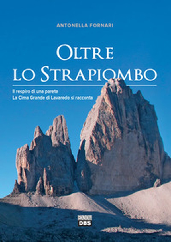 Oltre lo strapiombo. Il respiro di una parete. La Cima Grande di Lavaredo si racconta - Librerie.coop Oltre lo strapiombo. Il respiro di una parete. La Cima Grande di Lavaredo si racconta - Librerie.coop
