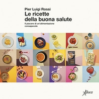 Le ricette della buona salute. Il piacere di un'alimentazione consapevole - Librerie.coop