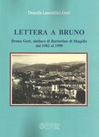 Lettera a Bruno. Bruno Gori, sindaco di Barberino di Mugello dal 1982 al 1990 - Librerie.coop