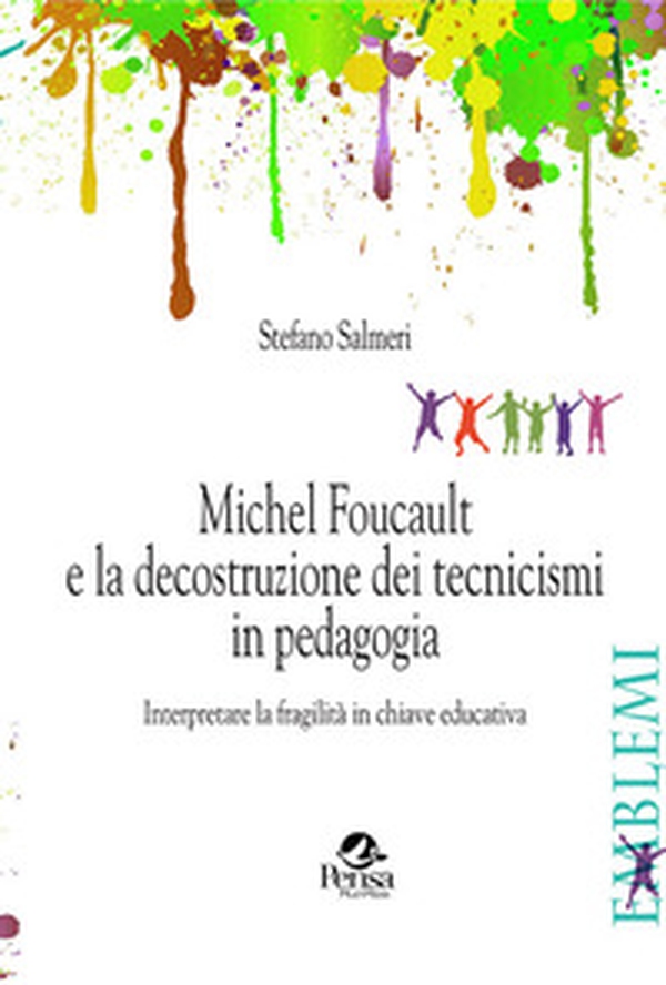 Michel Foucault e la decostruzione dei tecnicismi in pedagogia. Interpretare la fragilità in chiave educativa - Librerie.coop Michel Foucault e la decostruzione dei tecnicismi in pedagogia. Interpretare la fragilità in chiave educativa - Librerie.coop
