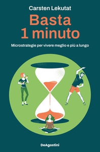 Basta 1 minuto. Microstrategie per vivere meglio e più a lungo - Librerie.coop