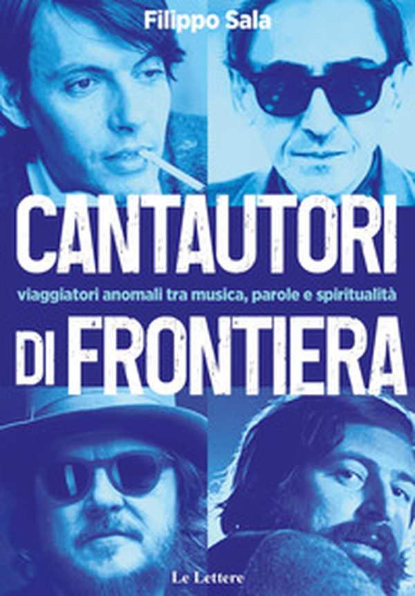 Cantautori di frontiera. Viaggiatori anomali tra musica, parole e spiritualità - Librerie.coop Cantautori di frontiera. Viaggiatori anomali tra musica, parole e spiritualità - Librerie.coop