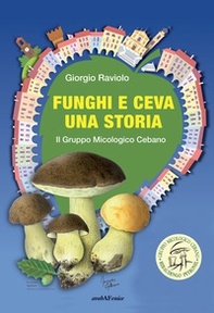 Funghi e Ceva, una storia. Il gruppo micologico cebano - Librerie.coop