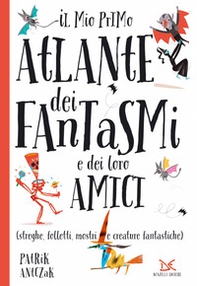 Il mio primo atlante dei fantasmi e dei loro amici (streghe, folletti, mostri e creature fantastiche) - Librerie.coop