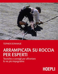 Arrampicata su roccia per esperti. Tecniche e consigli per affrontare le vie più impegnative - Librerie.coop Arrampicata su roccia per esperti. Tecniche e consigli per affrontare le vie più impegnative - Librerie.coop
