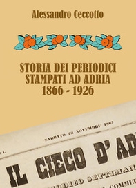 Storia dei periodici stampati ad Adria 1866-1926 - Librerie.coop