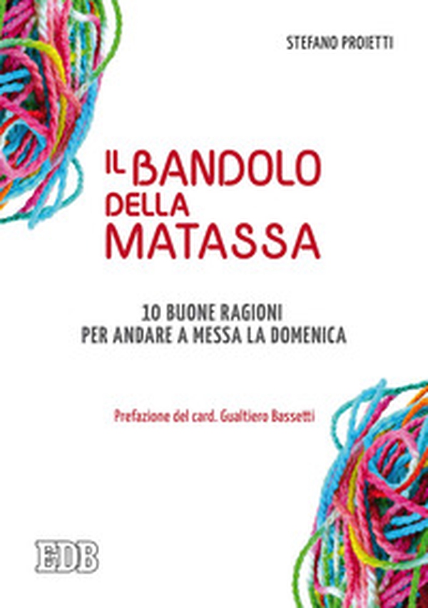 Il bandolo della matassa. 10 buone ragioni per andare a messa la domenica - Librerie.coop Il bandolo della matassa. 10 buone ragioni per andare a messa la domenica - Librerie.coop