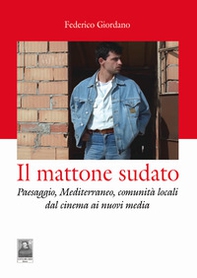 Il mattone sudato. Paesaggio, Mediterraneo, comunità locali dal cinema ai nuovi media - Librerie.coop