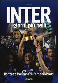 Inter. I giorni più belli. Herrera e Mourinho nell'era dei Moratti - Librerie.coop