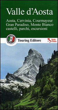 Valle d'Aosta. Aosta, Cervinia, Courmayeur, Gran Paradiso, Monte Bianco. Castelli, parchi, escursioni. Con guida alle informazioni pratiche - Librerie.coop