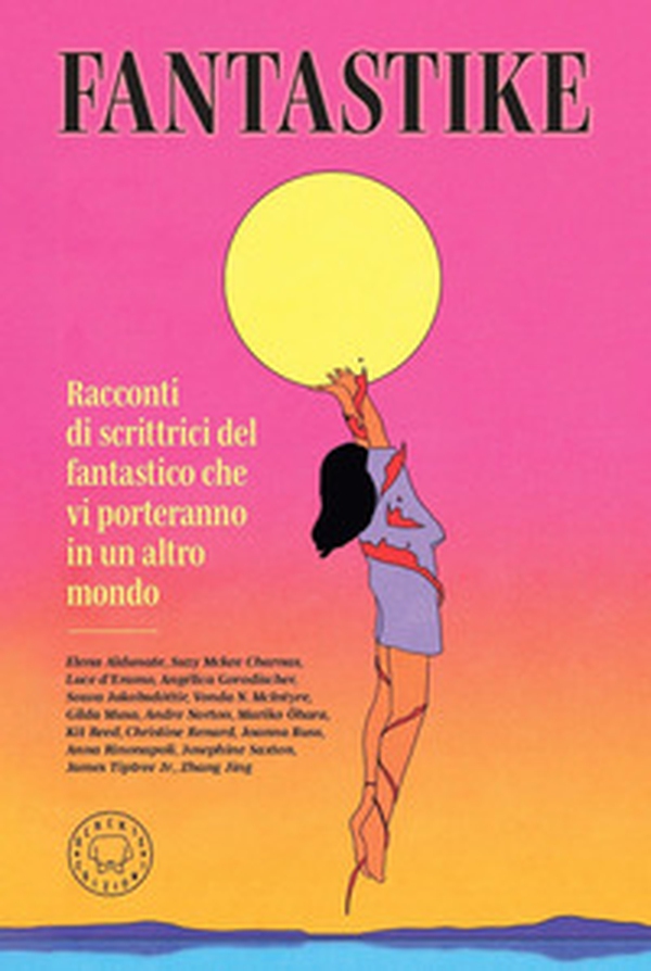 Fantastike. Racconti di scrittrici fantastiche che vi porteranno in un altro mondo - Librerie.coop