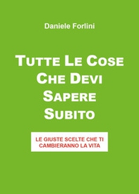 Tutte le cose che devi sapere subito. Le giuste scelte che ti cambieranno la vita - Librerie.coop