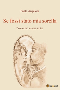Se fossi stato mia sorella. Potevamo essere in tre - Librerie.coop