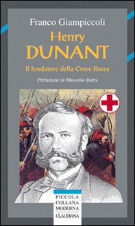 Henry Dunant. Il fondatore della Croce Rossa - Librerie.coop