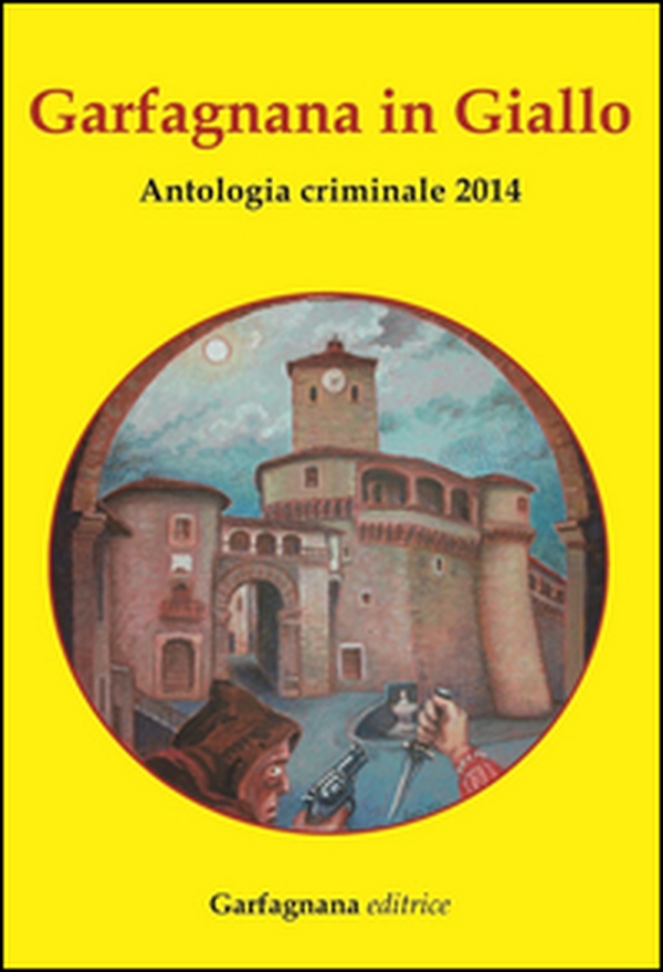Garfagnana in giallo. Antologia criminale 2014 - Librerie.coop Garfagnana in giallo. Antologia criminale 2014 - Librerie.coop