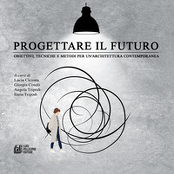 Progettare il futuro. Obiettivi, tecniche e metodi per un'architettura contemporanea - Librerie.coop Progettare il futuro. Obiettivi, tecniche e metodi per un'architettura contemporanea - Librerie.coop