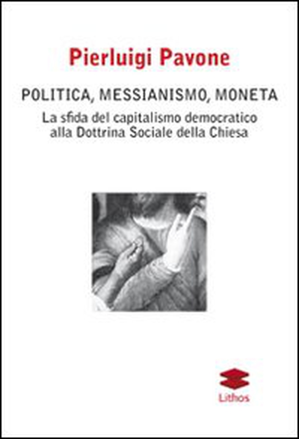 Politica, messianismo, moneta. La sfida del capitalismo democratico alla dottrina sociale della Chiesa - Librerie.coop