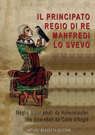 Il principato regio di re Manfredi Lo Svevo: 1258. «Meglio morir da Hohenstaufen che diseredati da Carlo d'Angiò» - Librerie.coop Il principato regio di re Manfredi Lo Svevo: 1258. «Meglio morir da Hohenstaufen che diseredati da Carlo d'Angiò» - Librerie.coop