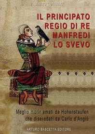 Il principato regio di re Manfredi Lo Svevo: 1258. «Meglio morir da Hohenstaufen che diseredati da Carlo d'Angiò» - Librerie.coop