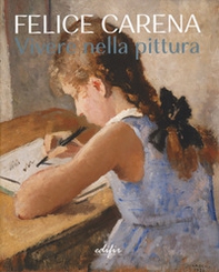 Felice Carena. Vivere nella pittura. Ediz. italiana e inglese - Librerie.coop
