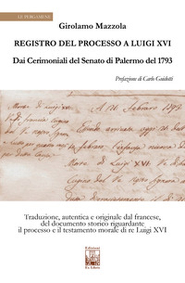 Registro del Processo a Luigi XVI. Dai Cerimoniali del Senato di Palermo del 1763 - Librerie.coop Registro del Processo a Luigi XVI. Dai Cerimoniali del Senato di Palermo del 1763 - Librerie.coop