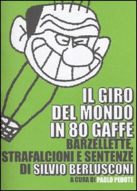 Il giro del mondo in 80 gaffe. Barzellette, strafalcioni e sentenze di Silvio Berlusconi - Librerie.coop