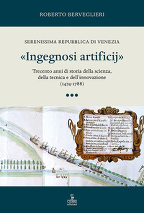 «Ingegnosi artificij». Serenissima Repubblica di Venezia. Trecento anni di storia della scienza, della tecnica e dell'innovazione (1474-1788) - Vol. 3 - Librerie.coop «Ingegnosi artificij». Serenissima Repubblica di Venezia. Trecento anni di storia della scienza, della tecnica e dell'innovazione (1474-1788) - Vol. 3 - Librerie.coop