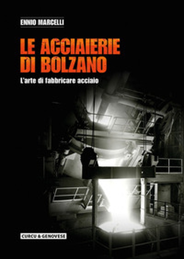 Le acciaierie di Bolzano. L'arte di fabbricare acciaio - Librerie.coop Le acciaierie di Bolzano. L'arte di fabbricare acciaio - Librerie.coop