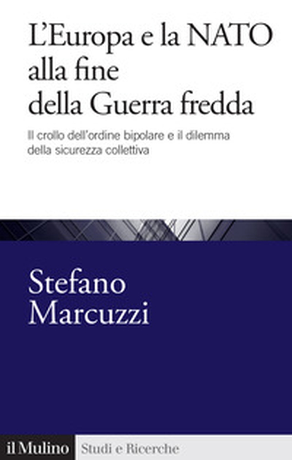 L'Europa e la Nato alla fine della Guerra Fredda. Il crollo dell'ordine bipolare e il dilemma della sicurezza collettiva (1989-1999) - Librerie.coop