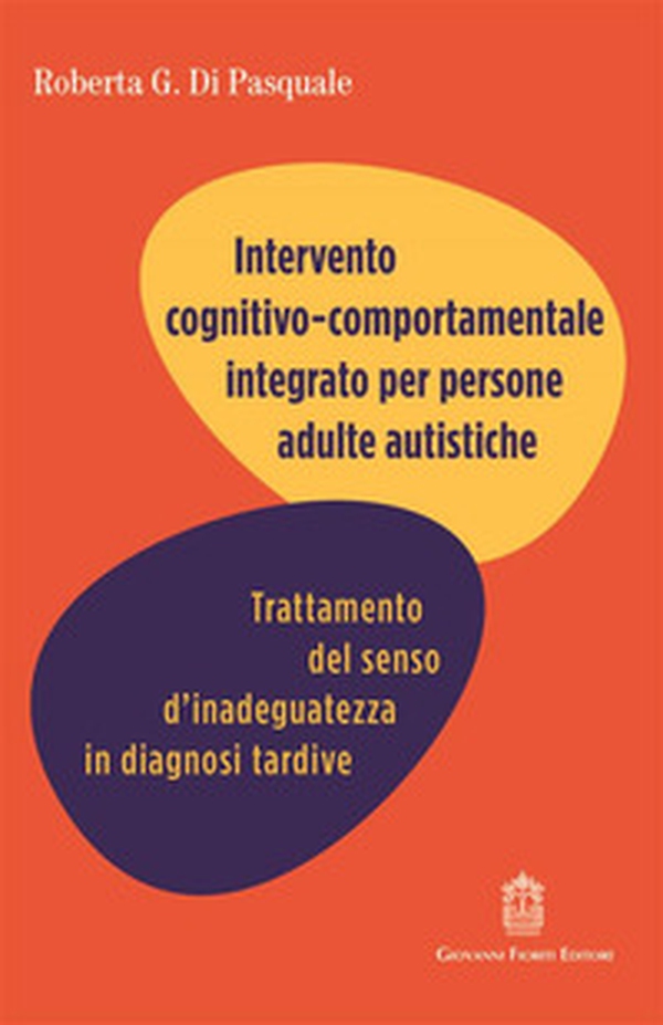 Intervento cognitivo comportamentale integrato per persone adulte autistiche. Trattamento del senso d'inadeguatezza in diagnosi tardive - Librerie.coop Intervento cognitivo comportamentale integrato per persone adulte autistiche. Trattamento del senso d'inadeguatezza in diagnosi tardive - Librerie.coop