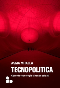 Tecnopolitica. Come la tecnologia ci rende soldati - Librerie.coop