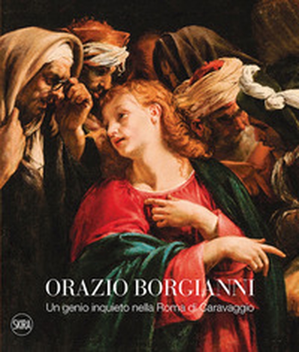 Orazio Borgianni. Un genio inquieto nella Roma di Caravaggio - Librerie.coop Orazio Borgianni. Un genio inquieto nella Roma di Caravaggio - Librerie.coop