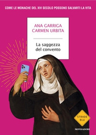 La saggezza del convento. Come le monache del XVI secolo possono salvarti la vita - Librerie.coop