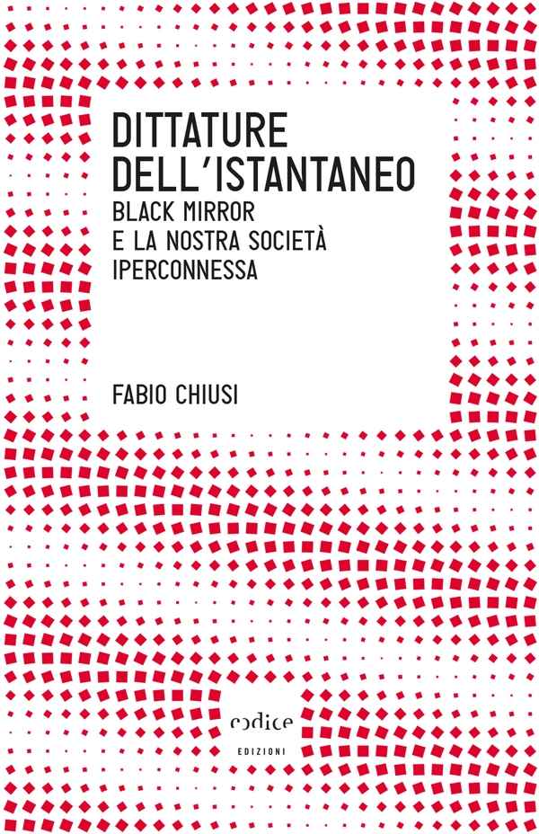 Dittature dell'istantaneo. Black mirror e la nostra società iperconnessa - Librerie.coop Dittature dell'istantaneo. Black mirror e la nostra società iperconnessa - Librerie.coop