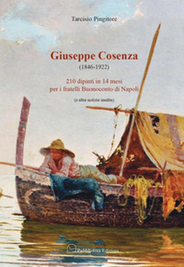 Giuseppe Cosenza (1846-1922). 210 dipinti in 14 mesi per i fratelli Buonoconto di Napoli (e altre notizie inedite) - Librerie.coop Giuseppe Cosenza (1846-1922). 210 dipinti in 14 mesi per i fratelli Buonoconto di Napoli (e altre notizie inedite) - Librerie.coop
