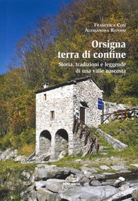 Orsigna, terra di confine. Storia, tradizioni e leggende di una valle nascosta - Librerie.coop Orsigna, terra di confine. Storia, tradizioni e leggende di una valle nascosta - Librerie.coop