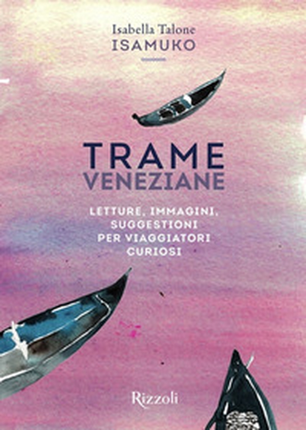 Trame veneziane. Letture, immagini, suggestioni per viaggiatori curiosi - Librerie.coop Trame veneziane. Letture, immagini, suggestioni per viaggiatori curiosi - Librerie.coop