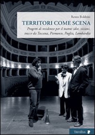 Territori come scena. Progetti di residenze per il teatro: idee, visioni, tracce da Toscana, Piemonte, Puglia, Lombardia - Librerie.coop