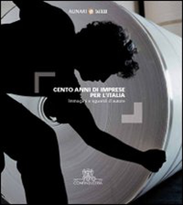 Cento anni di imprese per l'Italia. Immagini e sguardi d'autore - Librerie.coop Cento anni di imprese per l'Italia. Immagini e sguardi d'autore - Librerie.coop