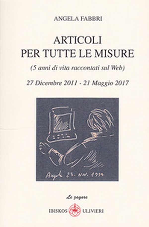 Articoli per tutte le misure (5 anni di vita raccontati sul web). 27 Dicembre 2011-21 Maggio 2017 - Librerie.coop Articoli per tutte le misure (5 anni di vita raccontati sul web). 27 Dicembre 2011-21 Maggio 2017 - Librerie.coop