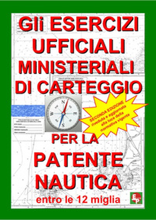 Gli esercizi ufficiali ministeriali di carteggio per la patente nautica entro le 12 miglia - Librerie.coop Gli esercizi ufficiali ministeriali di carteggio per la patente nautica entro le 12 miglia - Librerie.coop