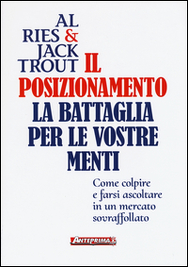 Il posizionamento. La battaglia per le vostre menti - Librerie.coop Il posizionamento. La battaglia per le vostre menti - Librerie.coop