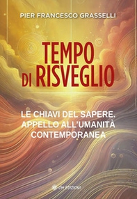 Tempo di risveglio. Le chiavi del sapere. Appello all'umanità contemporanea - Librerie.coop