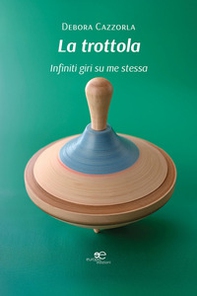 La trottola. Infiniti giri su me stessa - Librerie.coop