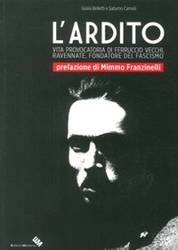 L'ardito. Vita provocatoria di Ferruccio Vecchi, ravennate, fondatore del fascismo - Librerie.coop