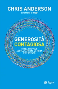 Generosità contagiosa. L'idea che vale che vale assolutamente la pena diffondere - Librerie.coop